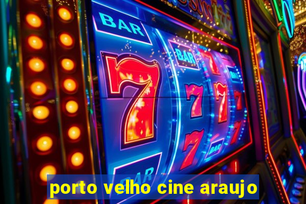 porto velho cine araujo